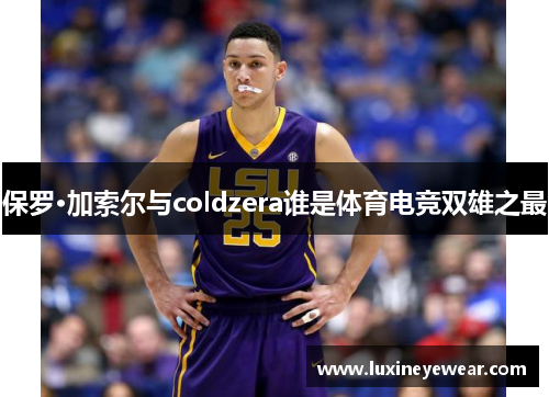 保罗·加索尔与coldzera谁是体育电竞双雄之最