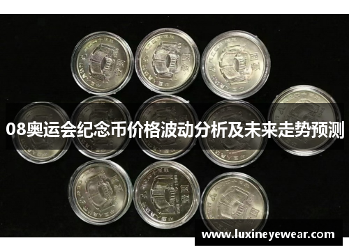 08奥运会纪念币价格波动分析及未来走势预测