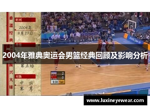 2004年雅典奥运会男篮经典回顾及影响分析