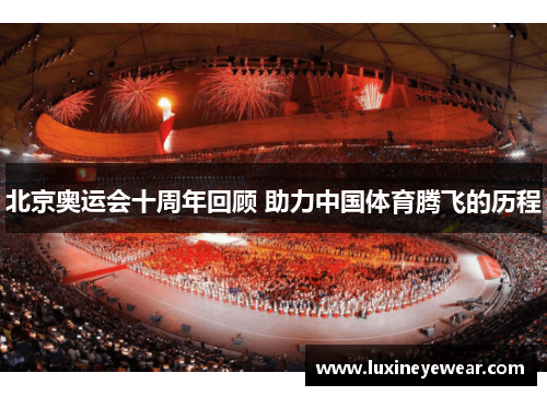 北京奥运会十周年回顾 助力中国体育腾飞的历程